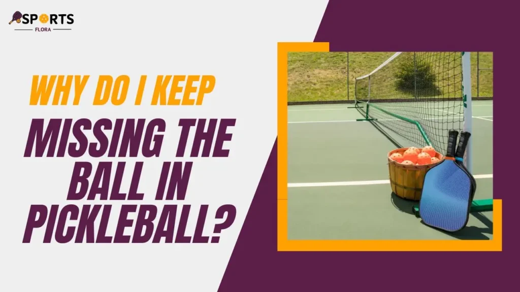 Why Do I Keep Missing The Ball In Pickleball?