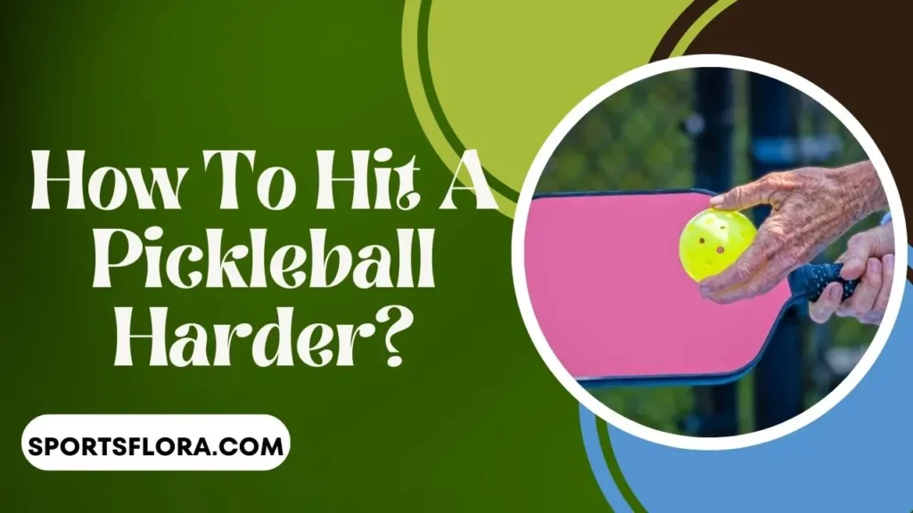 How To Hit A Pickleball Harder?